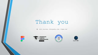 Thank you
 Info sources, Wikipedia.com, figma.com
 