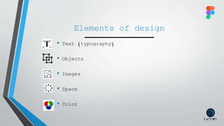 Elements of design
• Text (typography)
• Objects
• Images
• Space
• Color
 