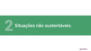 Situações não sustentáveis.
2
 
