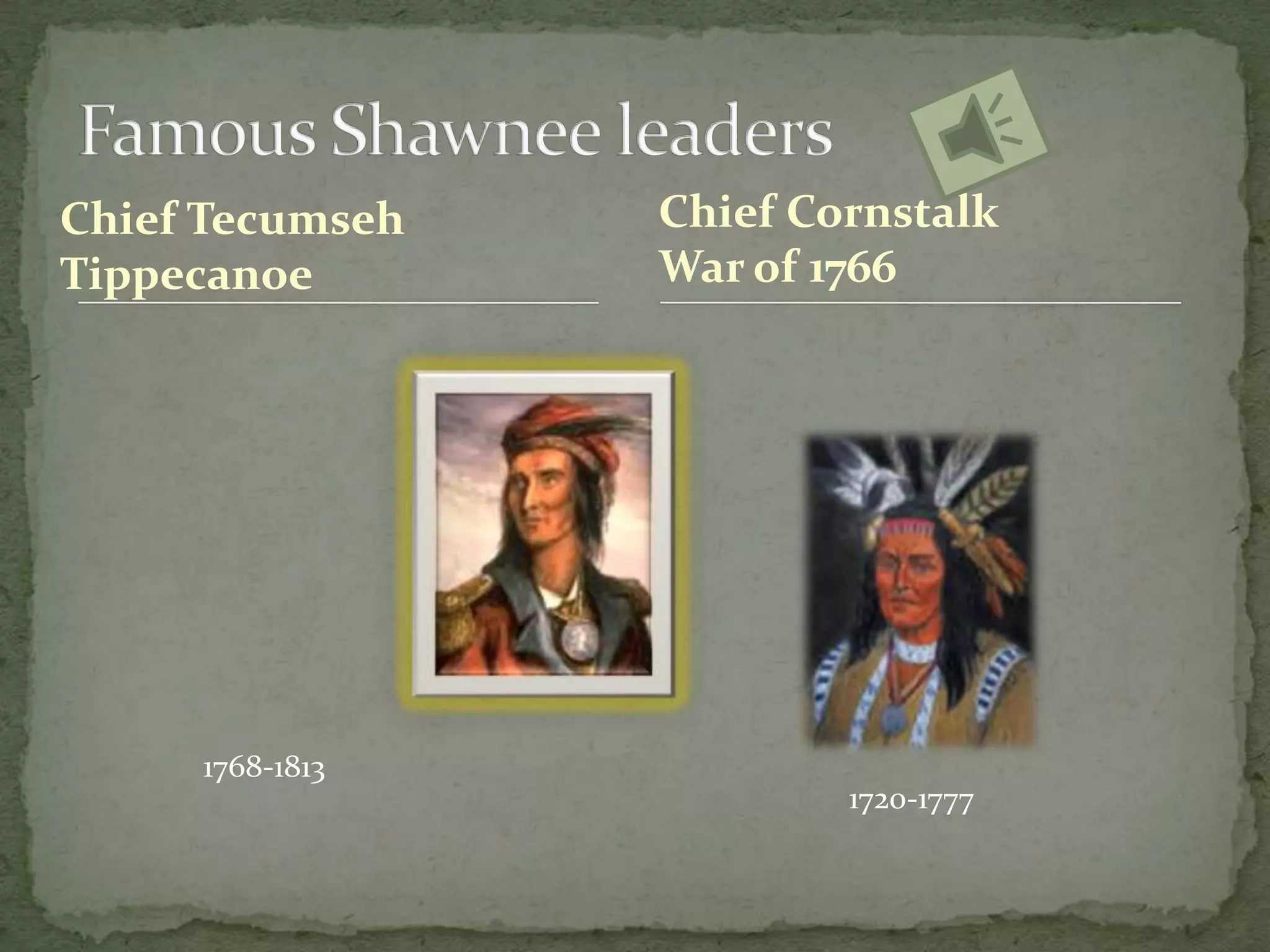 Chief Tecumseh Tippecanoe   Famous Shawnee leadersChief Cornstalk           War of 17661768-18131720-1777