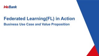 Federated Learning(FL) in Action
Business Use Case and Value Proposition
 