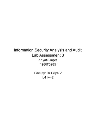Information Security Analysis and Audit
Lab Assessment 3
Khyati Gupta
19BIT0285
Faculty: Dr Priya V
L41+42
 