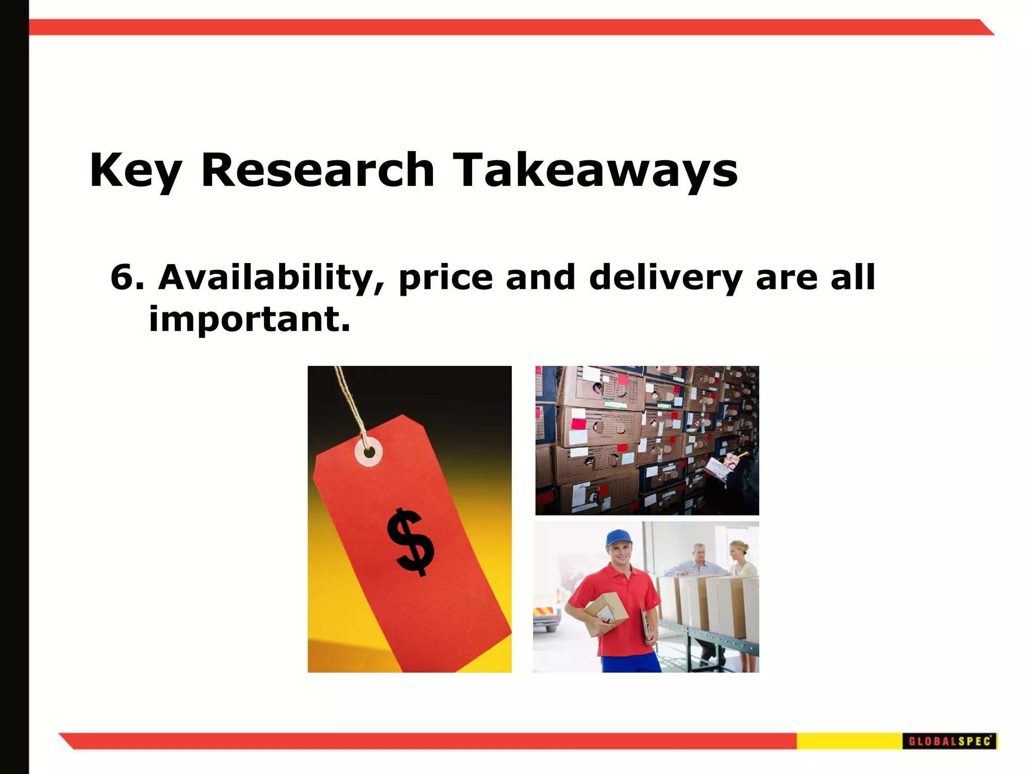 Key Research Takeaways 6. Availability, price and delivery are all important. 
