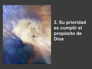 3. Su prioridad
es cumplir el
propósito de
Dios
 
