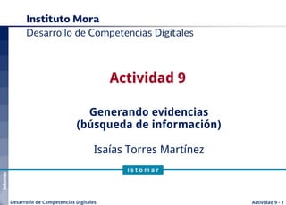 istomar
Actividad 9 - 1Desarrollo de Competencias Digitales
i s t o m a r
Actividad 9
Generando evidencias
(búsqueda de información)
Isaías Torres Martínez
 