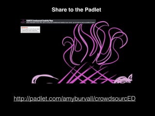 http://padlet.com/amyburvall/crowdsourcED
Share to the Padlet
 