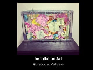 @Braddo at Mulgrave
Installation Art
 