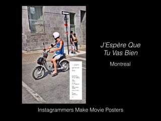 Instagrammers Make Movie Posters
J’Espère Que
Tu Vas Bien
Montreal
 