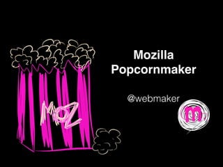 Mozilla !
Popcornmaker
@webmaker
 