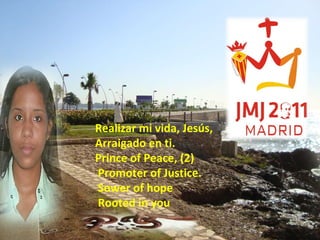 Realizar mi vida, Jesús, Arraigado en ti. Prince of Peace, (2) Promoter of Justice. Sower of hope Rooted in you   