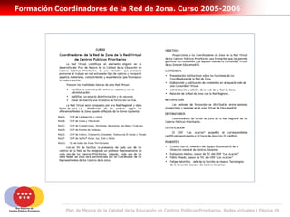 Formación Coordinadores de la Red de Zona. Curso 2005-2006




             Plan de Mejora de la Calidad de la Educación en Centros Públicos Prioritarios. Redes virtuales | Página 49
 