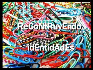 ReCoNtRuyEndo idEntidAdEs