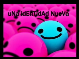 uNa idEnTidAd NueVa