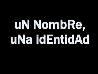 uN NombRe, uNa idEntidAd