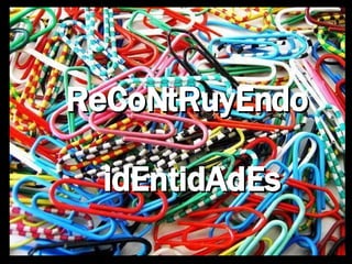 ReCoNtRuyEndo  idEntidAdEs 