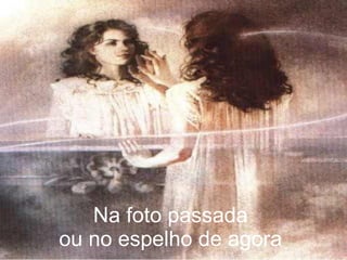 Na foto passada  ou no espelho de agora   