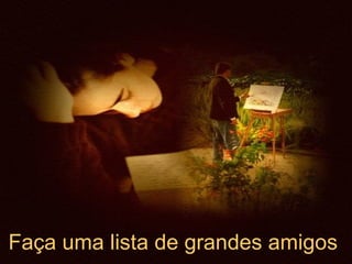 Faça uma lista de grandes amigos   