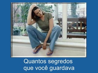 Quantos segredos  que você guardava 