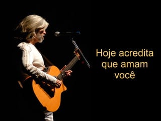 Hoje acredita que amam você 