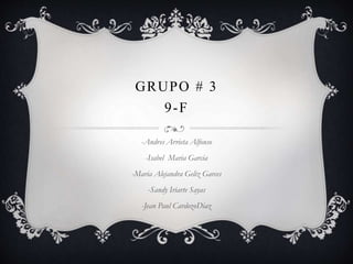 GRUPO # 3
9-F
-Andres Arrieta Alfonso
-Isabel Maria Garcia
-Maria Alejandra Geliz Garces
-Sandy Iriarte Sayas
-Jean Paul CardozoDiaz
 