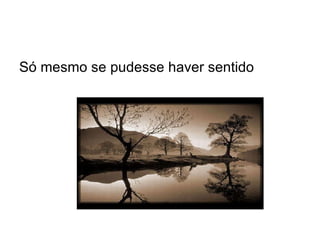 Só mesmo se pudesse haver sentido 