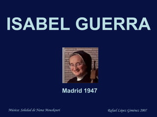 ISABEL GUERRA Madrid 1947 Música: Soledad de Nana Mouskouri Rafael López Giménez 2007 