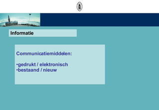 Informatie Communicatiemiddelen: gedrukt / elektronisch bestaand / nieuw 