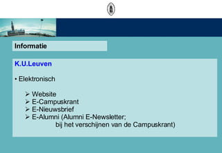 Informatie K.U.Leuven Elektronisch Website E-Campuskrant E-Nieuwsbrief  E-Alumni (Alumni E-Newsletter;  bij het verschijnen van de Campuskrant) 