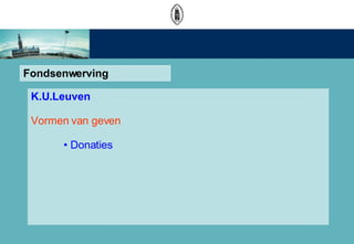 Fondsenwerving K.U.Leuven Vormen van geven Donaties  