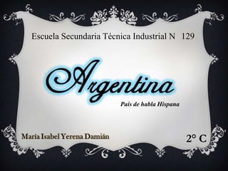 Escuela Secundaria Técnica Industrial N 129




                       País de habla Hispana




                                               2° C
 