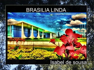 BRASILIA LINDA
Isabel de sousa
 