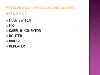  HUB/   SWITCH
 NIC
 KABEL & KONEKTOR
 ROUTER
 BRIDGE
 REPEATER
 