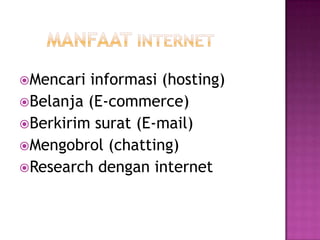 Mencari informasi (hosting)
Belanja (E-commerce)
Berkirim surat (E-mail)
Mengobrol (chatting)
Research dengan internet
 