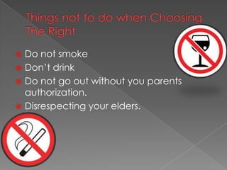 Do not smoke
Don’t drink
Do not go out without you parents
authorization.
Disrespecting your elders.
