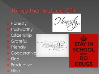 Honesty
Trustworthy
Citizenship
Grateful
Friendly
Cooperative
Kind
Productive
Nice
