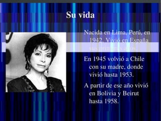 Su vida Nacida en Lima, Perú, en 1942. Vivió en España sus primeros años.