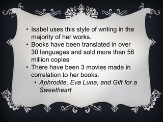 Isabel uses this style of writing in the majority of her works.