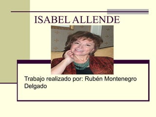 ISABEL ALLENDE
Trabajo realizado por: Rubén Montenegro
Delgado
 