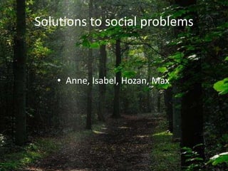 Solutions to socialproblems Anne, Isabel, Hozan, Max 