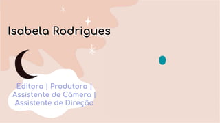 Isabela Rodrigues
Editora | Produtora |
Assistente de Câmera |
Assistente de Direção
 