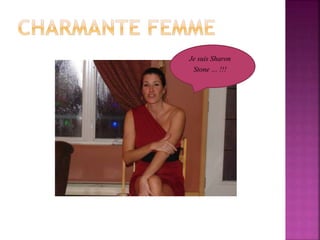 Je suis Sharon
Stone … !!!

 