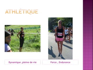 Dynamique ,pleine de vie

Force , Endurance

 