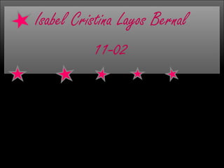 Isabel Cristina Layos Bernal
           11-02
 