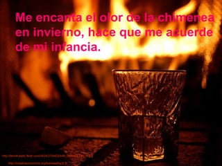 Me encanta el olor de la chimenea en invierno, hace que me acuerde de mi infancia. http://farm4.static.flickr.com/3024/2744632449_280be0b741_m.jpg http://creativecommons.org/licenses/by/2.5/ 