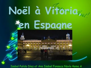 Noël à Vitoria,
 en Espagne


Isabel Pulido Díaz et Ana Isabel Fonseca Navío 4eme A
 