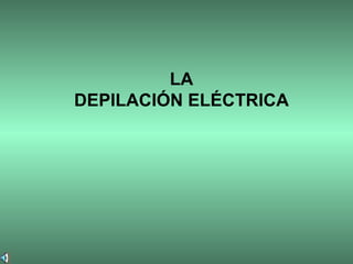 LA DEPILACIÓN ELÉCTRICA 