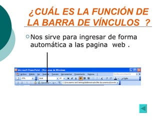 ¿CUÁL ES LA FUNCIÓN DE LA BARRA DE VÍNCULOS  ? Nos sirve para ingresar de forma automática a las pagina  web . 
