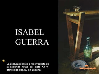 ISABEL GUERRA La pintura realista e hiperrealista de la  segunda  mitad  del  siglo  XX  y principios del XXI en España. www. laboutiquedelpowerpoint. com 