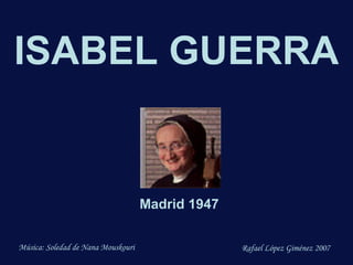 ISABEL GUERRA Madrid 1947 Música: Soledad de Nana Mouskouri Rafael López Giménez 2007 