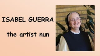 ISABEL GUERRA
the artist nun
 